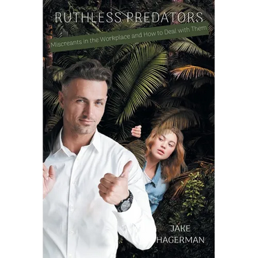 Ruthless Predators: Miscreants in the Workplace and How to Deal with Them