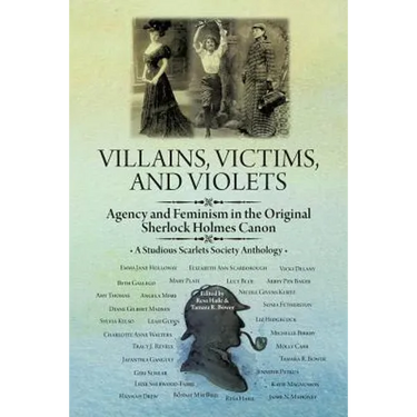 Villains, Victims, and Violets: Agency and Feminism in the Original Sherlock Holmes Canon