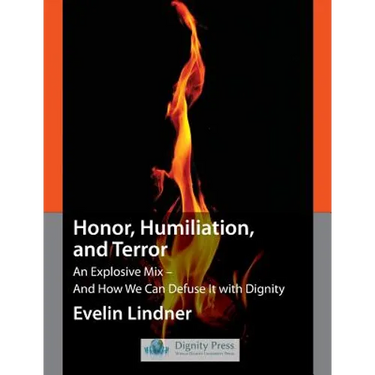 Honor, Humiliation, and Terror: An Explosive Mix - And How We Can Defuse It with Dignity