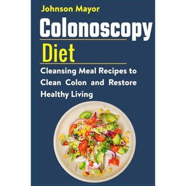 Colonoscopy Diet: Cleansing Meal Recipe to Clean Colon and Restore Healthy Living