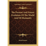 The Present And Future Evolution Of The World And Of Humanity