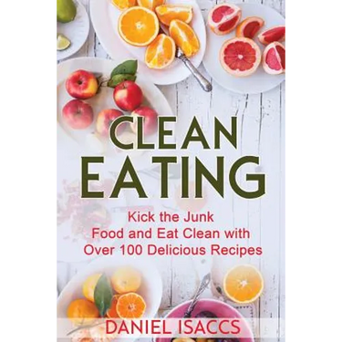 Clean Eating: Healthy eating guide, lose weight, gain confidence, clean eating recipes, cookbook and guide. Tips to maintaining your clean eating.