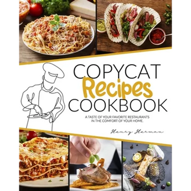 Copycat Recipes Cookbook: A Taste of Your Favorite Restaurants in the Comfort of Your Home