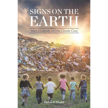 Signs on the Earth: Islam, Modernity and the Climate Crisis
