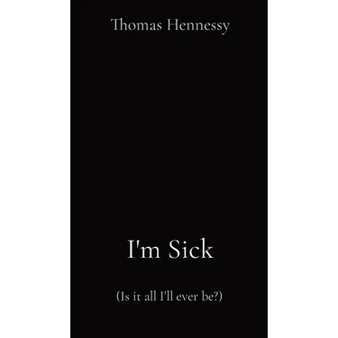 I'm Sick: (Is it all I'll ever be?)