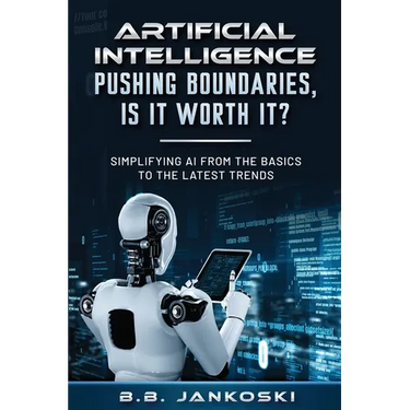 Artificial Intelligence Pushing Boundaries, Is It Worth It: Simplifying AI from the Basics to the Latest Trends