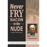 Never Fry Bacon In The Nude: And other life lessons!