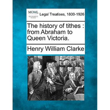 The History of Tithes: From Abraham to Queen Victoria.