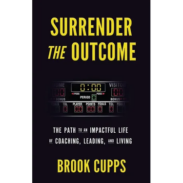 Surrender The Outcome: The Path to an Impactful Life of Coaching, Leading, and Living