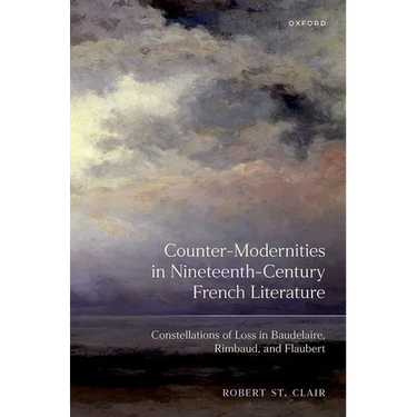 Counter-Modernities in Nineteenth-Century French Literature: Constellations of Loss in Baudelaire, Rimbaud, and Flaubert
