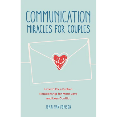 Communication Miracles for Couples: How to Fix a Broken Relationship for More Love and Less Conflict