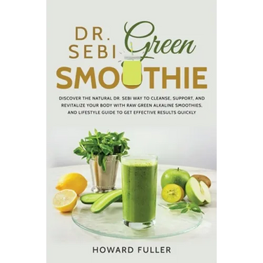 Dr. Sebi Green Smoothie: Discover the Natural Dr. Sebi Way to Cleanse, Support, and Revitalize Your Body with Raw Green Alkaline Smoothies, and