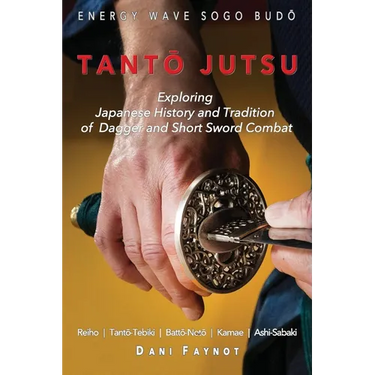 TantŌ Jutsu: Exploring Japanese History and Tradition of Dagger and Short Sword Combat: Reiho, Tantō-Tebiki, Battō-Notõ,