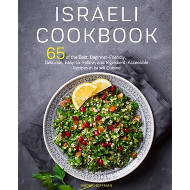 Israeli Cookbook: 65 of the Best, Beginner-Friendly, Delicious, Easy-to-Follow, and Ingredient-Accessible Recipes in Israeli Cuisine