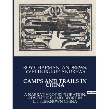 Camps and Trails in China: A Narrative of Exploration, Adventure, and Sport in Little-Known China