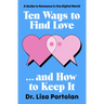 Ten Ways to Find Love . . . and How to Keep It: A Guide to Romance in the Digital World