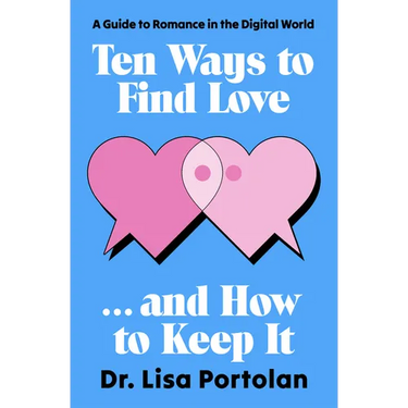 Ten Ways to Find Love . . . and How to Keep It: A Guide to Romance in the Digital World