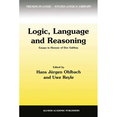 Logic, Language and Reasoning: Essays in Honour of Dov Gabbay