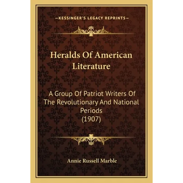 Heralds Of American Literature: A Group Of Patriot Writers Of The Revolutionary And National Periods (1907)