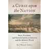 A Curse Upon the Nation: Race, Freedom, and Extermination in America and the Atlantic World