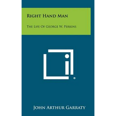Right Hand Man: The Life of George W. Perkins
