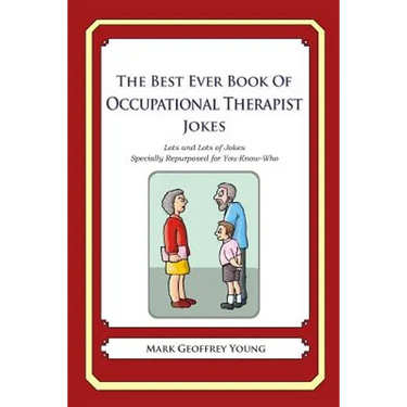 The Best Ever Book of Occupational Therapist Jokes: Lots and Lots of Jokes Specially Repurposed for You-Know-Who