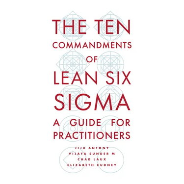 The Ten Commandments of Lean Six SIGMA: A Guide for Practitioners