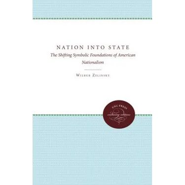 Nation Into State: The Shifting Symbolic Foundations of American Nationalism