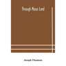 Through Masai Land: A Journey Of Exploration Among The Snowclad Volcanic Mountains And Strange Tribes Of Eastern Equatorial Africa. Being The Narrativ