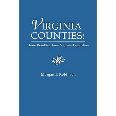 Virginia Counties: Those Relating to Virginia Legislation. from the Bulletin of the Virginia State Library, Volume 9, Numbers 1,2 and 3,