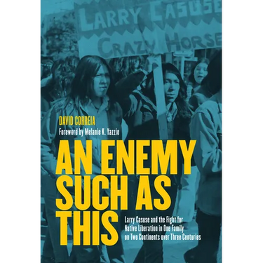 An Enemy Such as This: Larry Casuse and the Fight for Native Liberation in One Family on Two Continents Over Three Centuries