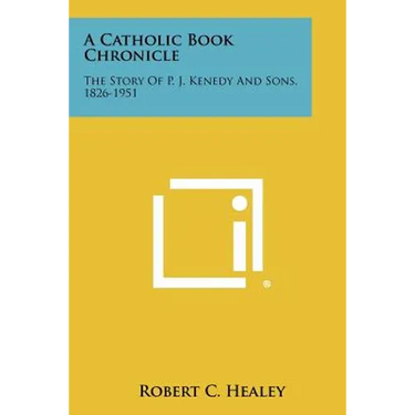 A Catholic Book Chronicle: The Story of P. J. Kenedy and Sons, 1826-1951