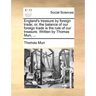 England's Treasure by Foreign Trade; Or, the Balance of Our Foreign Trade Is the Rule of Our Treasure. Written by Thomas Mun, ...