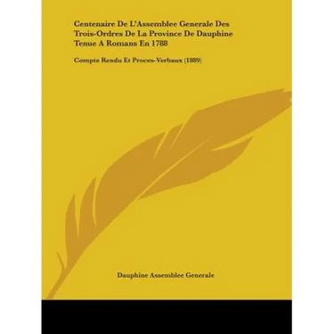 Centenaire De L'Assemblee Generale Des Trois-Ordres De La Province De Dauphine Tenue A Romans En 1788: Compte Rendu Et Proces-Verbaux (1889)