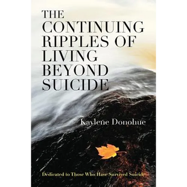 The Continuing Ripples of Living Beyond Suicide: Dedicated to Those Who Have Survived Suicide