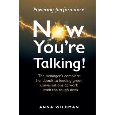 Now You're Talking!: The manager's complete handbook to leading great conversations at work-even the tough ones