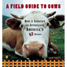 A Field Guide to Cows: How to Identify and Appreciate America's 52 Breeds
