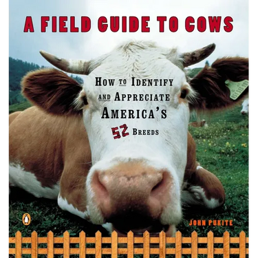 A Field Guide to Cows: How to Identify and Appreciate America's 52 Breeds