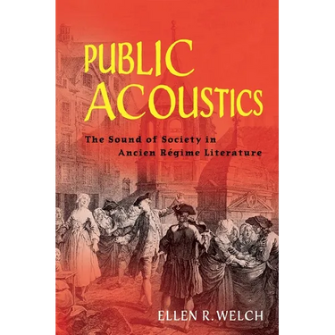 Public Acoustics: The Sound of Society in Ancien Régime Literature