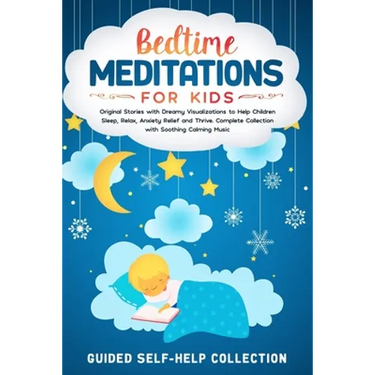 Bedtime Meditations For Kids: Original Stories with Dreamy Visualizations to Help Children Sleep, Relax, Anxiety Relief and Thrive. Complete Collect