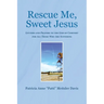 Rescue Me, Sweet Jesus: Letters and Prayers to the God of Comfort for All Those Who Are Suffering