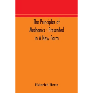 The Principles Of Mechanics: Presented In A New Form