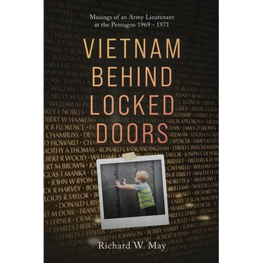 Vietnam Behind Locked Doors: Musings of an Army Lieutenant at the Pentagon 1969 - 1971