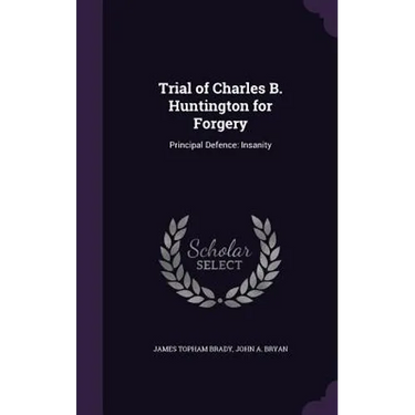 Trial of Charles B. Huntington for Forgery: Principal Defence: Insanity