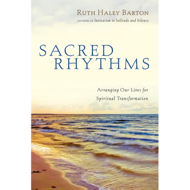 Sacred Rhythms: Arranging Our Lives for Spiritual Transformation