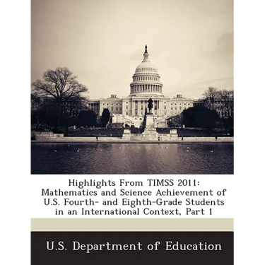 Highlights from Timss 2011: Mathematics and Science Achievement of U.S. Fourth- And Eighth-Grade Students in an International Context, Part 1