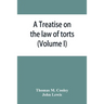 A Treatise on the law of torts, or the wrongs which arise independently of contract (Volume I)