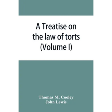 A Treatise on the law of torts, or the wrongs which arise independently of contract (Volume I)