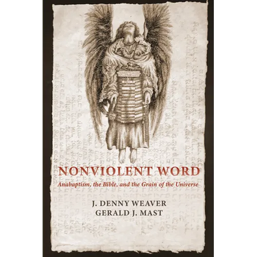 Nonviolent Word: Anabaptism, the Bible, and the Grain of the Universe