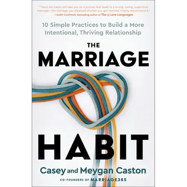 The Marriage Habit: 10 Simple Practices to Build a More Intentional, Thriving Relationship